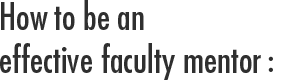 How to be an effective faculty member.